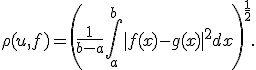 \rho(u,f)=\left(\frac{1}{b-a}\int_a^b|f(x)-g(x)|^2dx\right)^{\frac{1}{2}}.